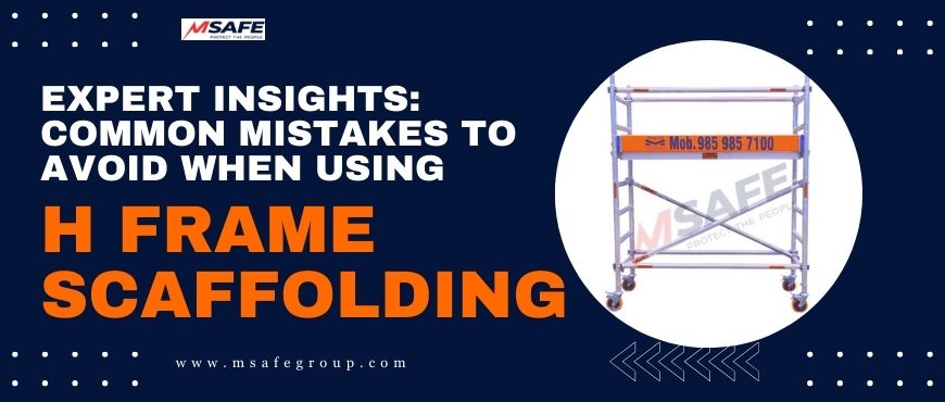 Expert Insights: Common Mistakes to Avoid When Using H Frame Scaffolding