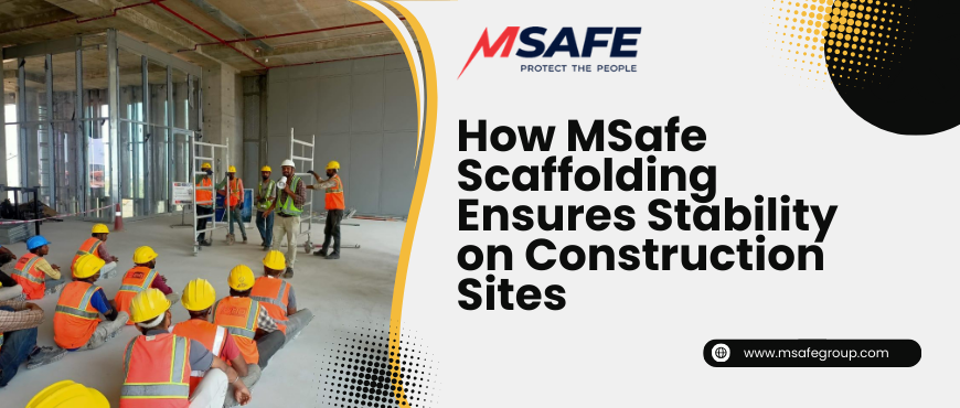 How MSafe Scaffolding Ensures Stability on Construction Sites
