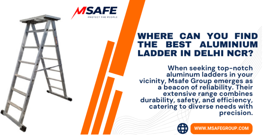 Where Can You Find The Best Aluminium Ladder in Delhi NCR?